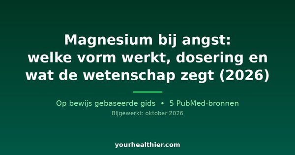 Magnesium bij angst: welke vorm werkt, dosering en wat de wetenschap zegt (2026)
