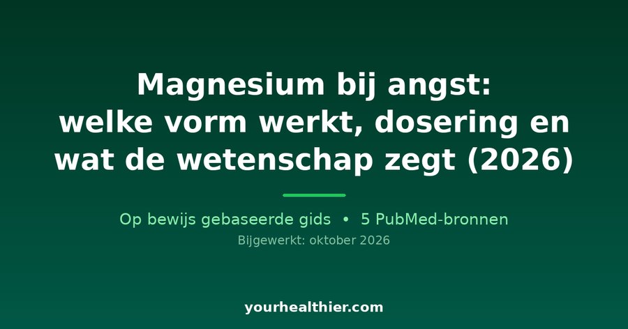 Magnesium bij angst: welke vorm werkt, dosering en wat de wetenschap zegt (2026)