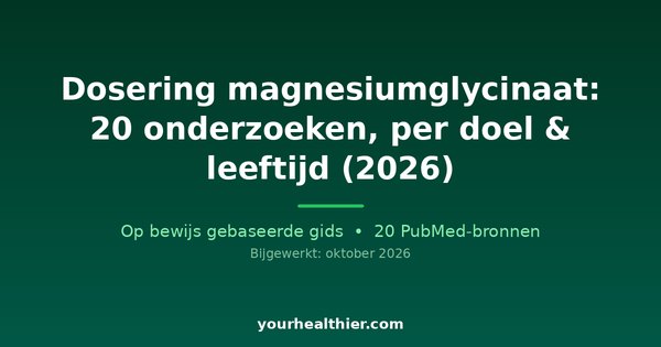 Dosering magnesiumglycinaat: 20 onderzoeken, per doel & leeftijd (2026)