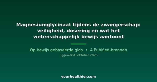 Magnesiumglycinaat tijdens de zwangerschap: veiligheid, dosering en wat het wetenschappelijk bewijs aantoont
