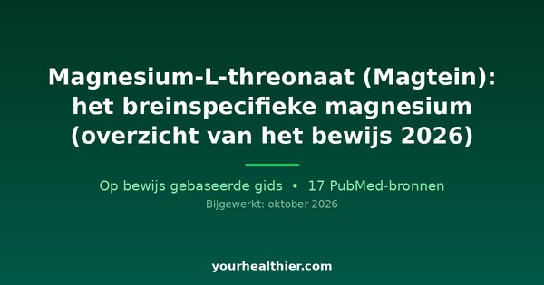 Magnesium-L-threonaat (Magtein): het breinspecifieke magnesium (overzicht van het bewijs 2026)
