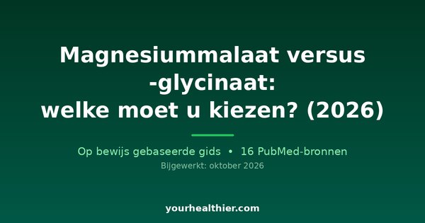 Magnesiummalaat versus -glycinaat: welke moet u kiezen? (2026)