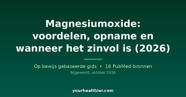 Magnesiumoxide: voordelen, opname en wanneer het zinvol is (2026)
