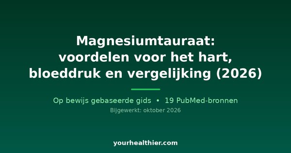 Magnesiumtauraat: voordelen voor het hart, bloeddruk en vergelijking (2026)