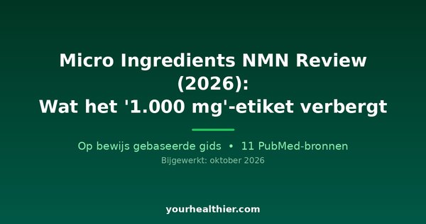 Micro Ingredients NMN Review (2026): Wat het ‘1.000 mg’-etiket verbergt