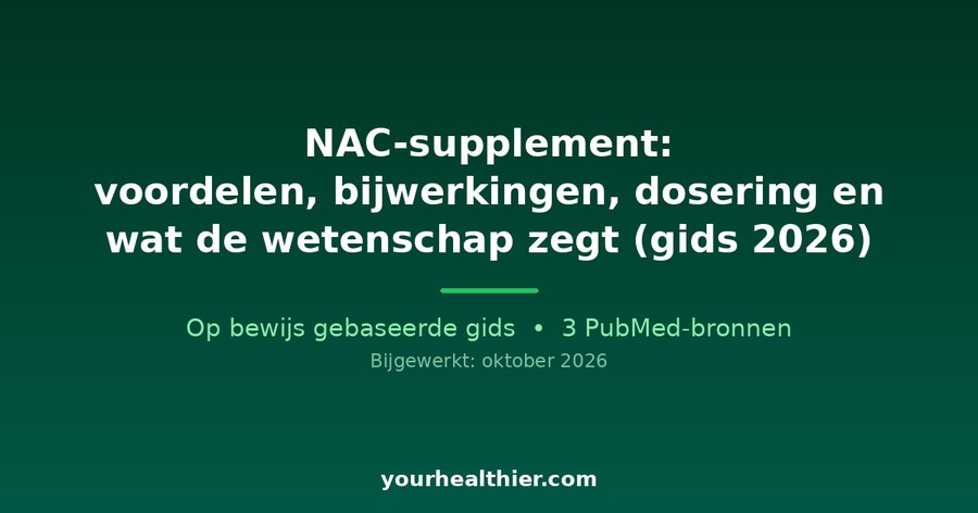 NAC-supplement: voordelen, bijwerkingen, dosering en wat de wetenschap zegt (gids 2026)