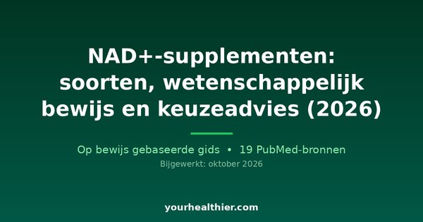 NAD+-supplementen: soorten, wetenschappelijk bewijs en keuzeadvies (2026)