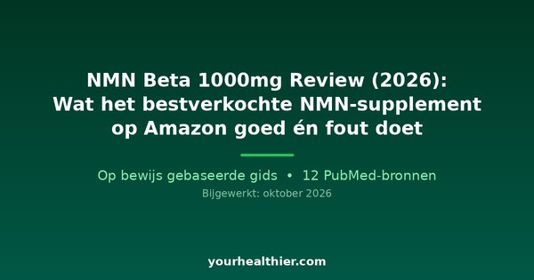 NMN Beta 1000mg Review (2026): Wat het bestverkochte NMN-supplement op Amazon goed én fout doet