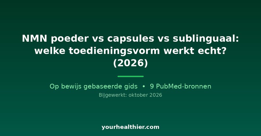 NMN poeder vs capsules vs sublinguaal: welke toedieningsvorm werkt echt? (2026)