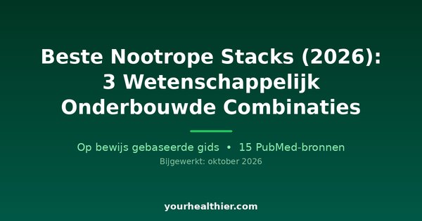Beste Nootrope Stacks (2026): 3 Wetenschappelijk Onderbouwde Combinaties