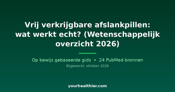 Vrij verkrijgbare afslankpillen: wat werkt echt? (Wetenschappelijk overzicht 2026)