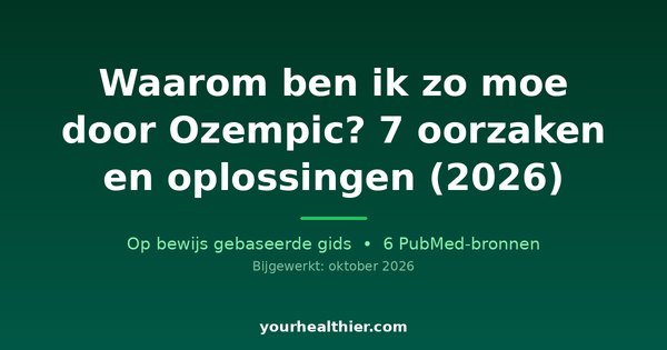 Waarom ben ik zo moe door Ozempic? 7 oorzaken en oplossingen (2026)