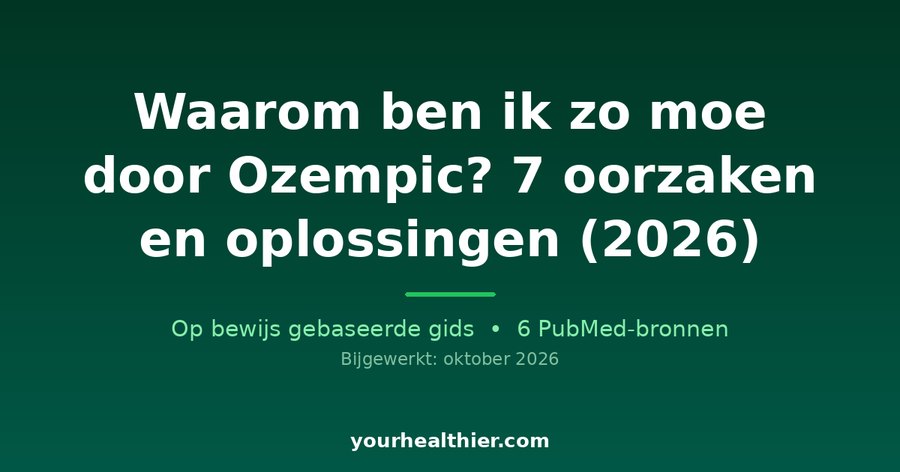 Waarom ben ik zo moe door Ozempic? 7 oorzaken en oplossingen (2026)