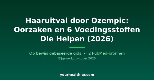 Haaruitval door Ozempic: Oorzaken en 6 Voedingsstoffen Die Helpen (2026)
