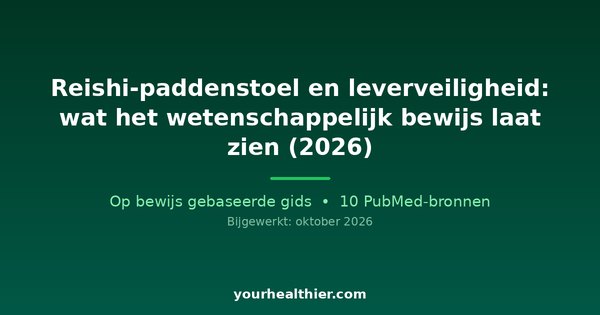 Reishi-paddenstoel en leverveiligheid: wat het wetenschappelijk bewijs laat zien (2026)