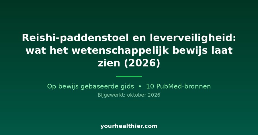 Reishi-paddenstoel en leverveiligheid: wat het wetenschappelijk bewijs laat zien (2026)