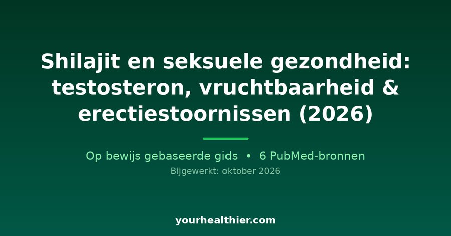 Shilajit en seksuele gezondheid: testosteron, vruchtbaarheid & erectiestoornissen (2026)