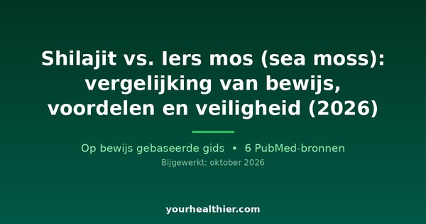 Shilajit vs. Iers mos (sea moss): vergelijking van bewijs, voordelen en veiligheid (2026)