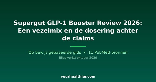 Supergut GLP-1 Booster Review 2026: Een vezelmix en de dosering achter de claims