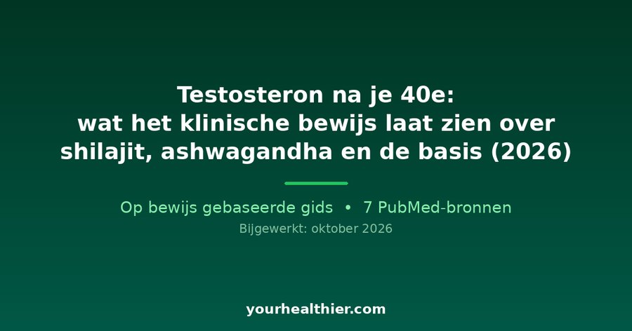 Testosteron na je 40e: wat het klinische bewijs laat zien over shilajit, ashwagandha en de basis (2026)