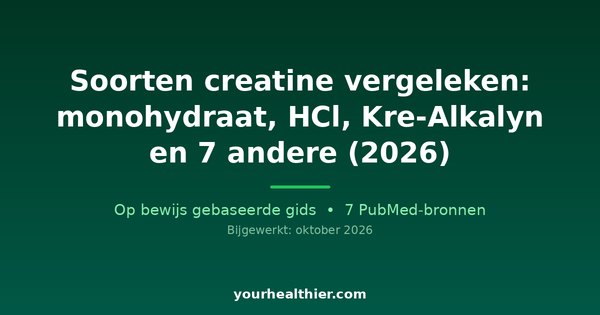 Soorten creatine vergeleken: monohydraat, HCl, Kre-Alkalyn en 7 andere (2026)