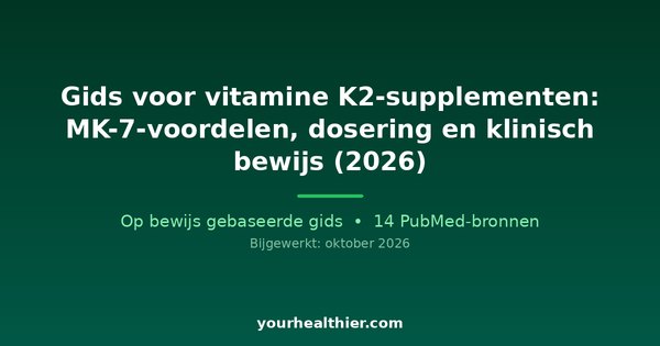 Gids voor vitamine K2-supplementen: MK-7-voordelen, dosering en klinisch bewijs (2026)