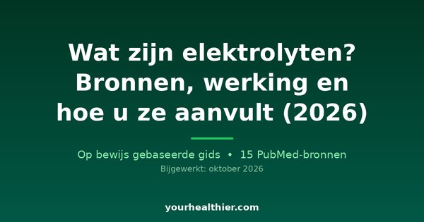 Wat zijn elektrolyten? Bronnen, werking en hoe u ze aanvult (2026)