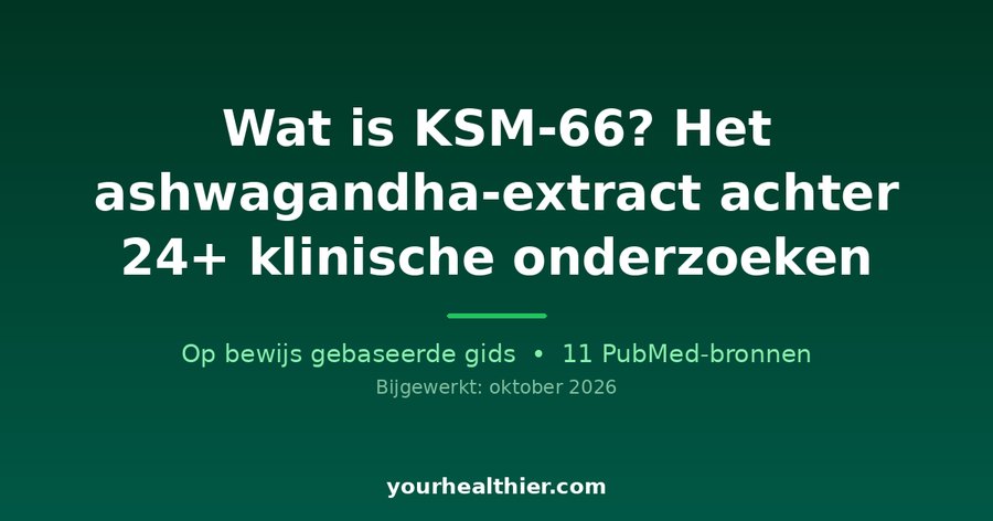 Wat is KSM-66? Het ashwagandha-extract achter 24+ klinische onderzoeken