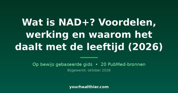 Wat is NAD+? Voordelen, werking en waarom het daalt met de leeftijd (2026)