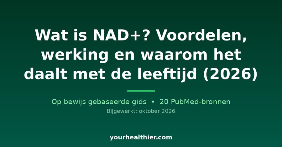 Wat is NAD+? Voordelen, werking en waarom het daalt met de leeftijd (2026)