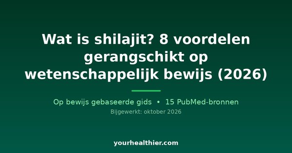 Wat is shilajit? 8 voordelen gerangschikt op wetenschappelijk bewijs (2026)