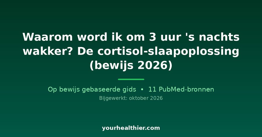 Waarom word ik om 3 uur ‘s nachts wakker? De cortisol-slaapoplossing (bewijs 2026)